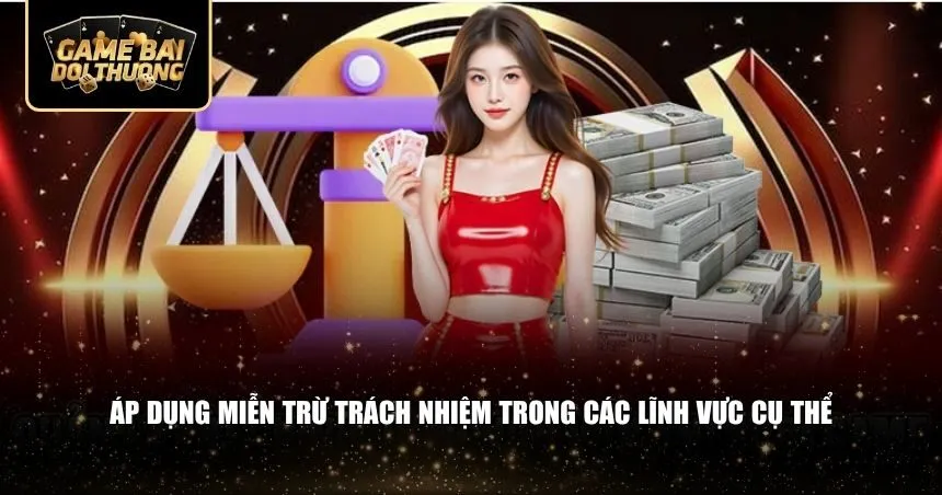 Áp dụng miễn trừ trách nhiệm trong các lĩnh vực cụ thể của Game bài đổi thưởng
