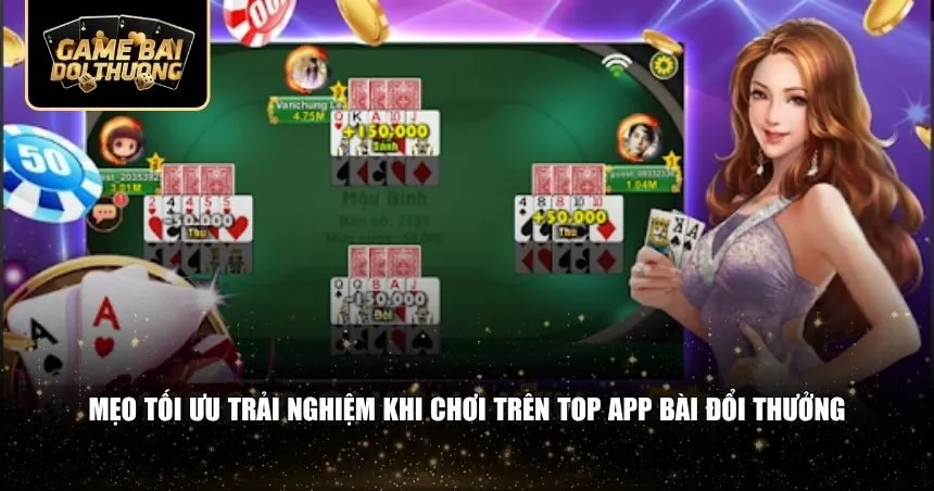 Mẹo tối ưu trải nghiệm khi chơi trên top app bài đổi thưởng